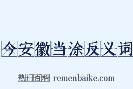 今安徽当涂反义词是什么意思的图片